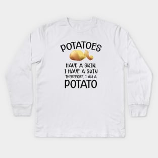 Potato - Potatoes have a skin I have a skin. Therefore I am a potato Kids Long Sleeve T-Shirt